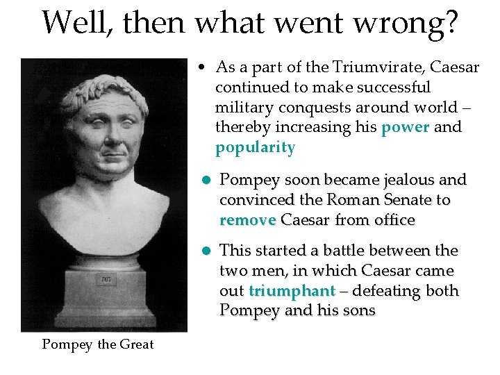 Well, then what went wrong? • As a part of the Triumvirate, Caesar continued