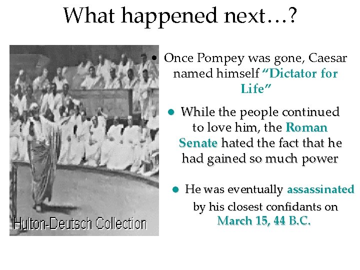 What happened next…? • Once Pompey was gone, Caesar named himself “Dictator for Life”