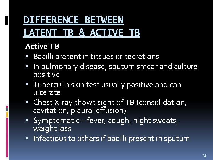 DIFFERENCE BETWEEN LATENT TB & ACTIVE TB Active TB Bacilli present in tissues or