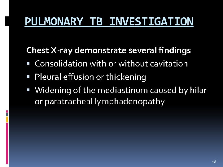PULMONARY TB INVESTIGATION Chest X-ray demonstrate several findings Consolidation with or without cavitation Pleural