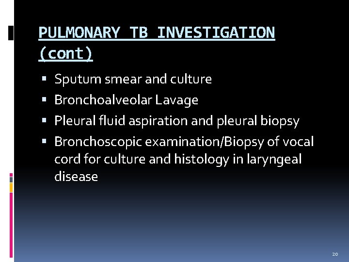 PULMONARY TB INVESTIGATION (cont) Sputum smear and culture Bronchoalveolar Lavage Pleural fluid aspiration and