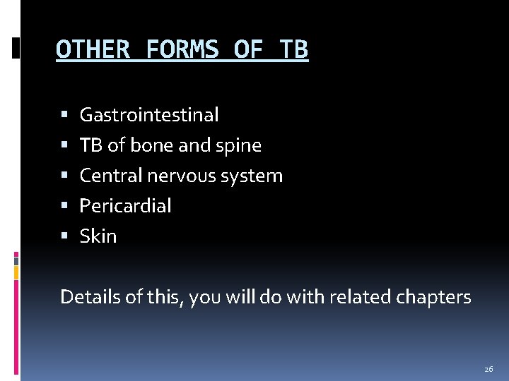 OTHER FORMS OF TB Gastrointestinal TB of bone and spine Central nervous system Pericardial