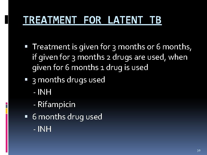 TREATMENT FOR LATENT TB Treatment is given for 3 months or 6 months, if