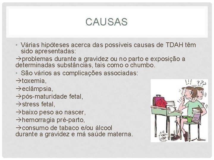 CAUSAS • Várias hipóteses acerca das possíveis causas de TDAH têm sido apresentadas: problemas