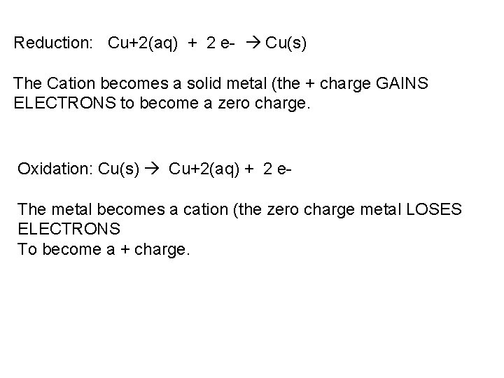 Reduction: Cu+2(aq) + 2 e- Cu(s) The Cation becomes a solid metal (the +