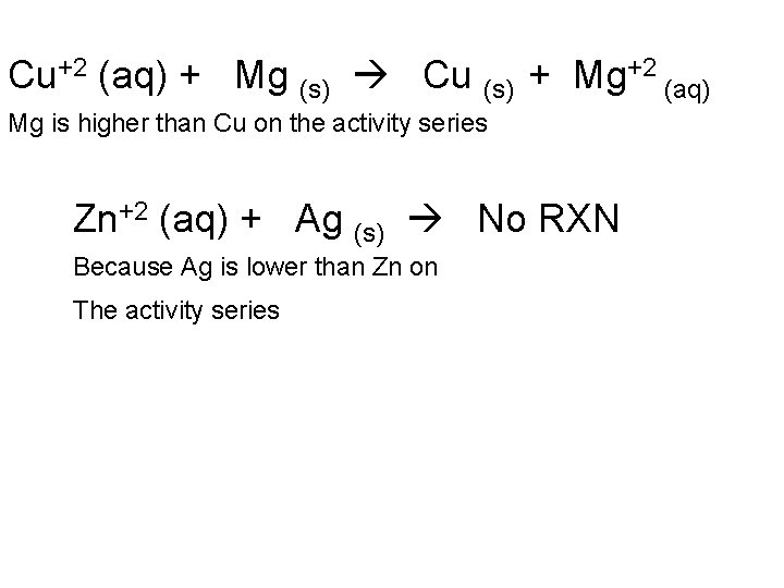 Cu+2 (aq) + Mg (s) Cu (s) + Mg+2 (aq) Mg is higher than