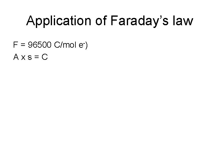 Application of Faraday’s law F = 96500 C/mol e-) Axs=C 