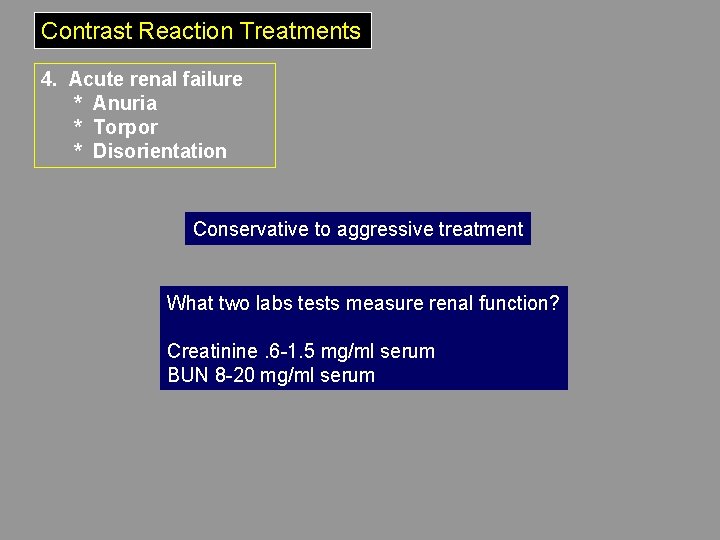 Contrast Reaction Treatments 4. Acute renal failure * Anuria * Torpor * Disorientation Conservative