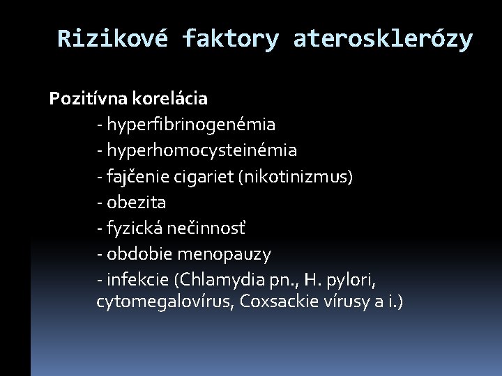 Rizikové faktory aterosklerózy Pozitívna korelácia - hyperfibrinogenémia - hyperhomocysteinémia - fajčenie cigariet (nikotinizmus) -