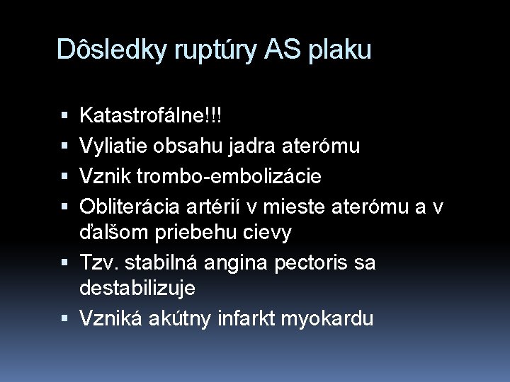 Dôsledky ruptúry AS plaku Katastrofálne!!! Vyliatie obsahu jadra aterómu Vznik trombo-embolizácie Obliterácia artérií v