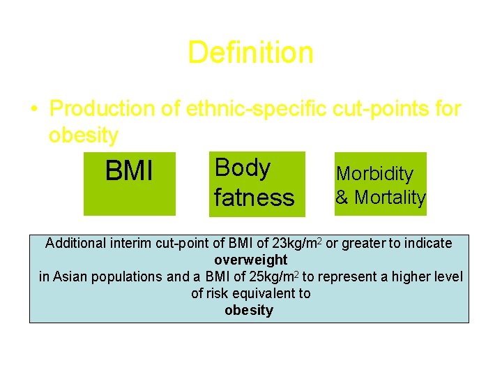 Definition • Production of ethnic-specific cut-points for obesity BMI Body fatness Morbidity & Mortality