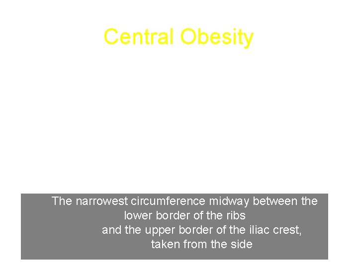 Central Obesity • • • MRI Dual X-ray absorptiometry (DEXA) Single CT slice L