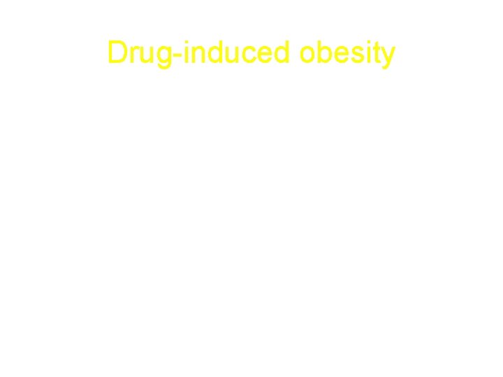 Drug-induced obesity • • Hyperinsulinism Insulin Sulfonylureas Antidepressants Antiepileptics Neuroleptics 
