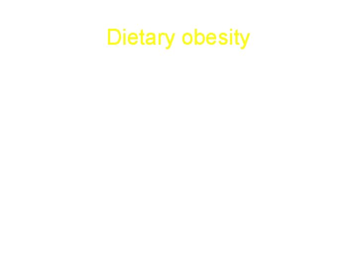 Dietary obesity • High carbohydrate diet • Hi fat diet 