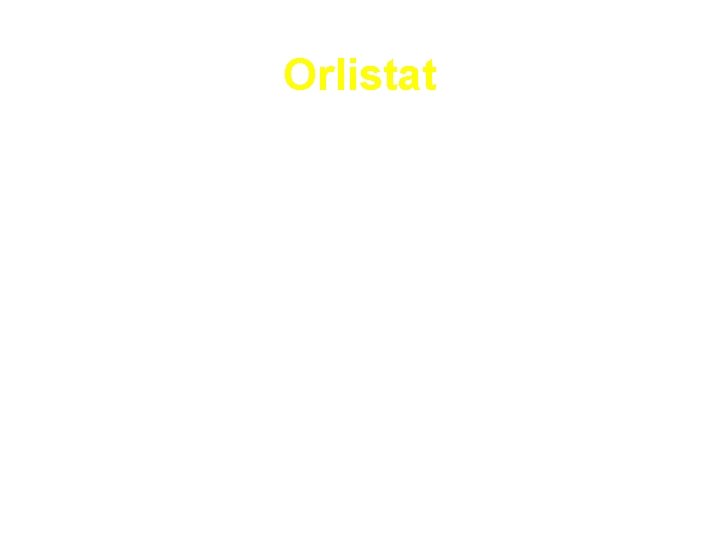 Orlistat • • - A lipase inhibitor, reduces the absorption of dietary fat Lowers