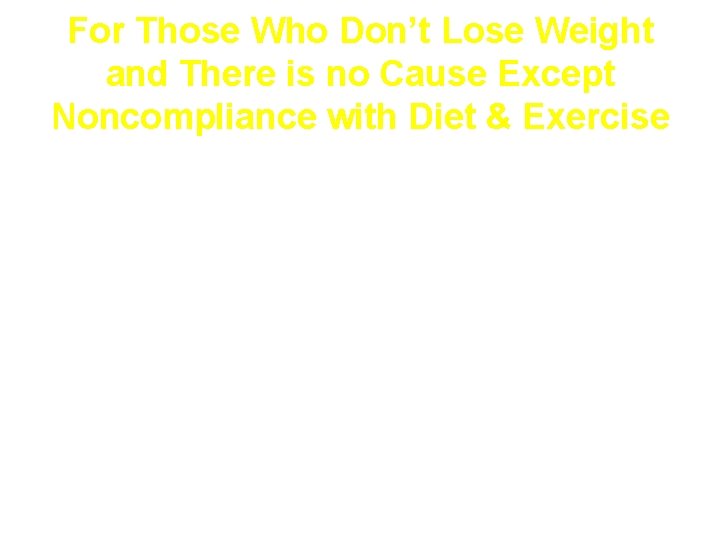 For Those Who Don’t Lose Weight and There is no Cause Except Noncompliance with