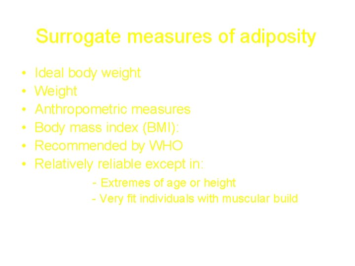 Surrogate measures of adiposity • • • Ideal body weight Weight Anthropometric measures Body