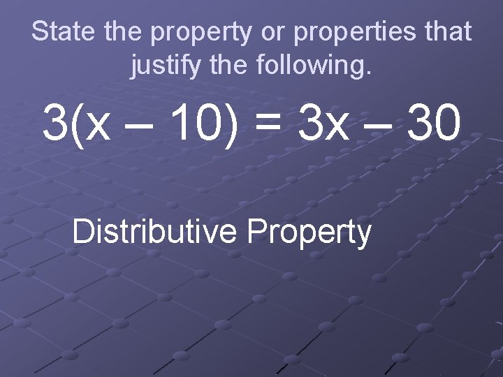 State the property or properties that justify the following. 3(x – 10) = 3
