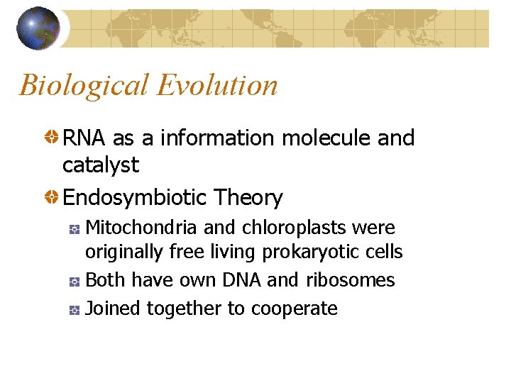 Biological Evolution RNA as a information molecule and catalyst Endosymbiotic Theory Mitochondria and chloroplasts