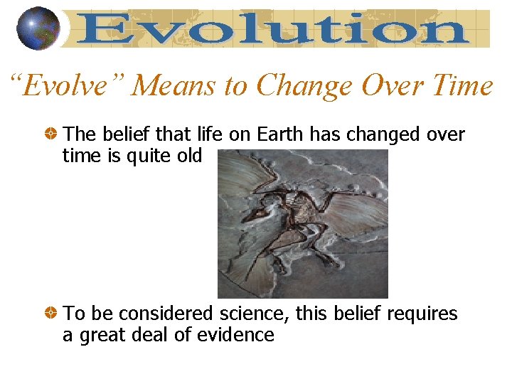“Evolve” Means to Change Over Time The belief that life on Earth has changed