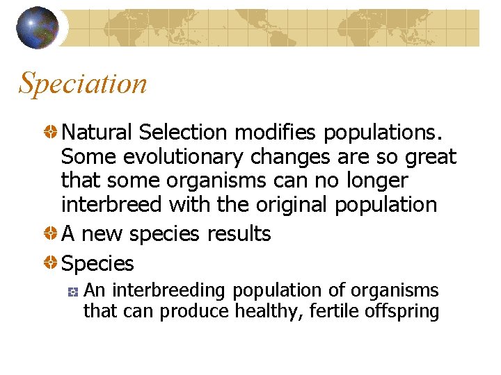 Speciation Natural Selection modifies populations. Some evolutionary changes are so great that some organisms