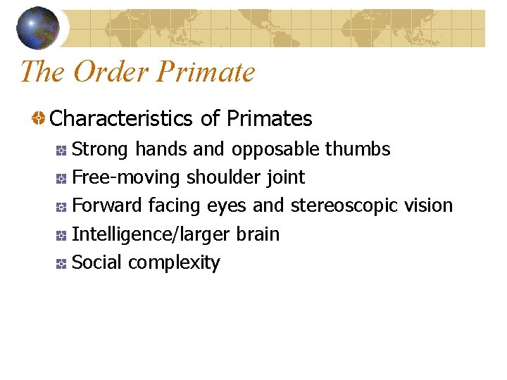 The Order Primate Characteristics of Primates Strong hands and opposable thumbs Free-moving shoulder joint