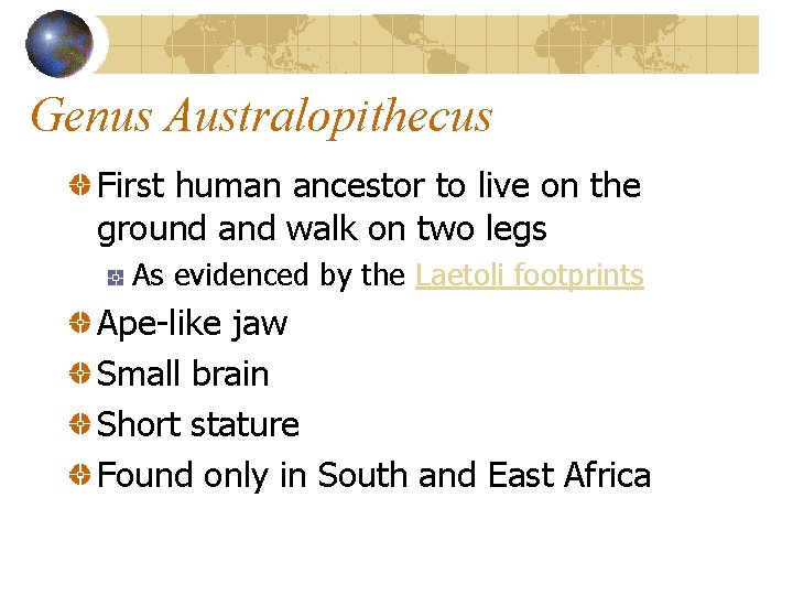 Genus Australopithecus First human ancestor to live on the ground and walk on two
