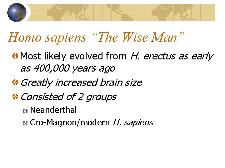 Homo sapiens “The Wise Man” Most likely evolved from H. erectus as early as