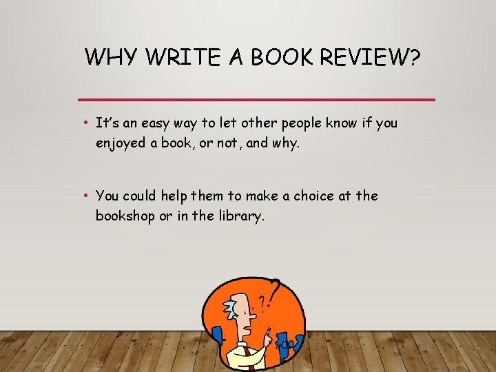 WHY WRITE A BOOK REVIEW? • It’s an easy way to let other people