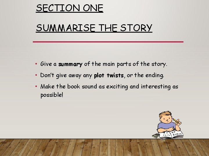 SECTION ONE SUMMARISE THE STORY • Give a summary of the main parts of