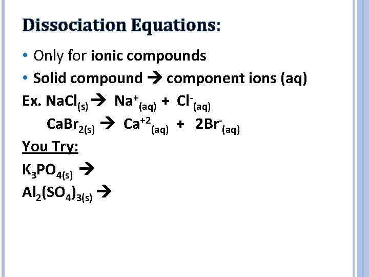 Dissociation Equations: • Only for ionic compounds • Solid compound component ions (aq) Ex.
