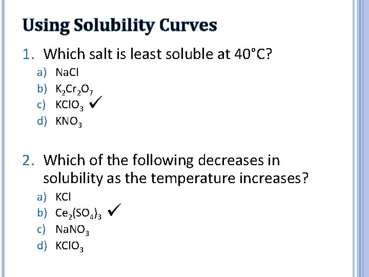 Using Solubility Curves 1. Which salt is least soluble at 40°C? a) b) c)
