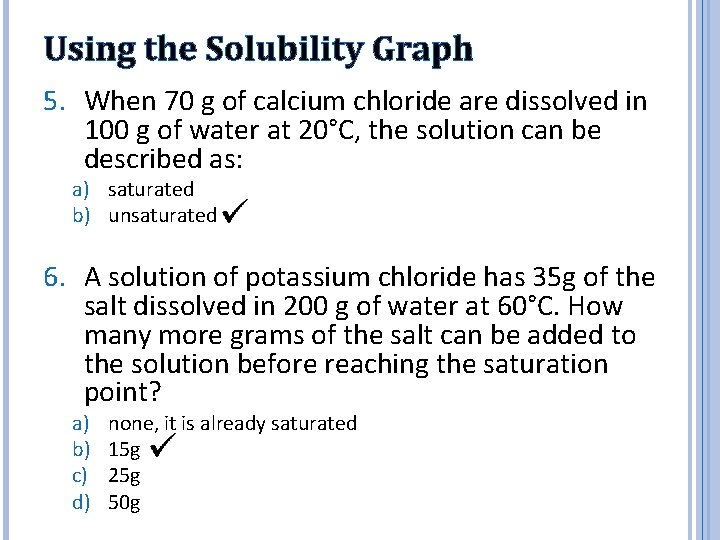 Using the Solubility Graph 5. When 70 g of calcium chloride are dissolved in
