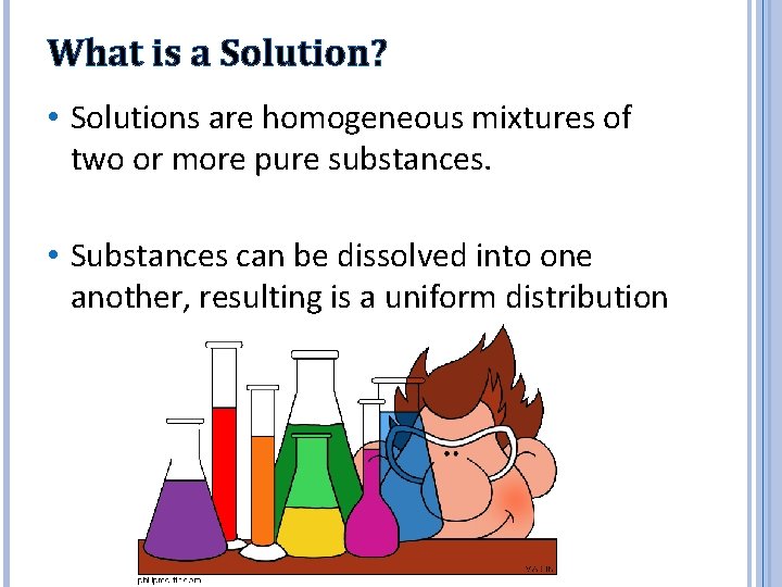 What is a Solution? • Solutions are homogeneous mixtures of two or more pure