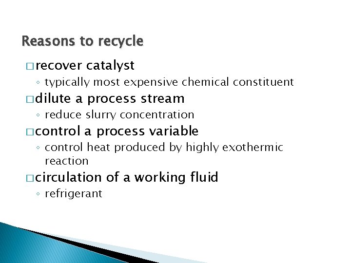 Reasons to recycle � recover catalyst ◦ typically most expensive chemical constituent � dilute