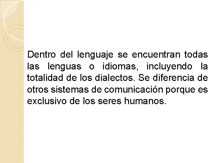 Dentro del lenguaje se encuentran todas lenguas o idiomas, incluyendo la totalidad de los