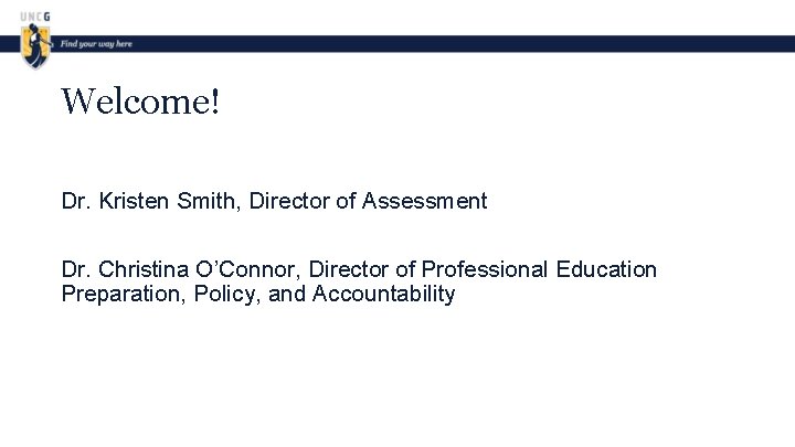 Welcome! Dr. Kristen Smith, Director of Assessment Dr. Christina O’Connor, Director of Professional Education