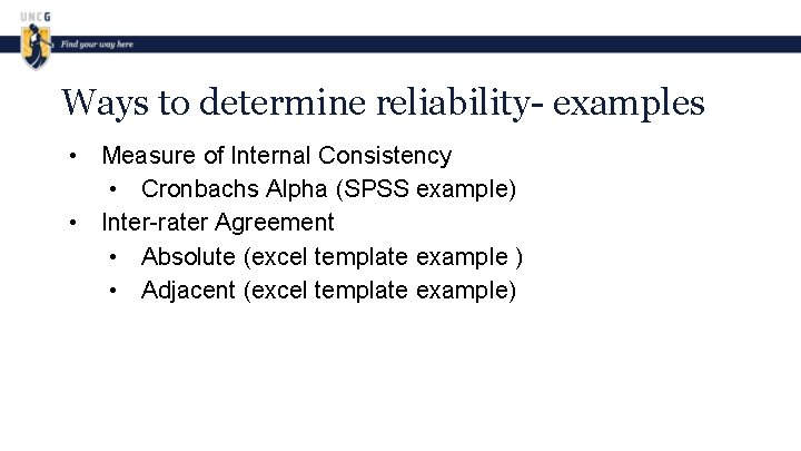 Ways to determine reliability- examples • Measure of Internal Consistency • Cronbachs Alpha (SPSS