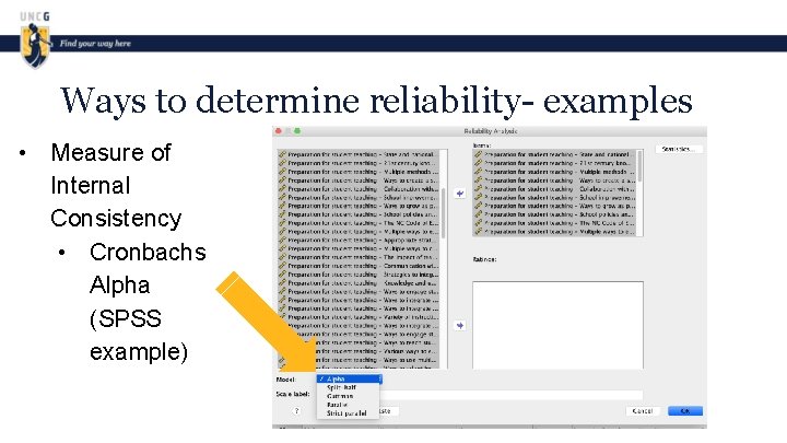 Ways to determine reliability- examples • Measure of Internal Consistency • Cronbachs Alpha (SPSS