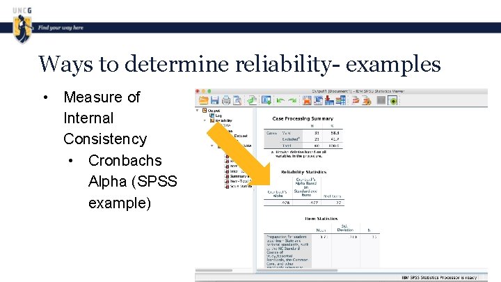 Ways to determine reliability- examples • Measure of Internal Consistency • Cronbachs Alpha (SPSS