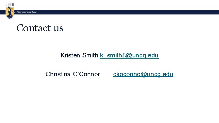 Contact us Kristen Smith k_smith 8@uncg. edu Christina O’Connor ckoconno@uncg. edu 