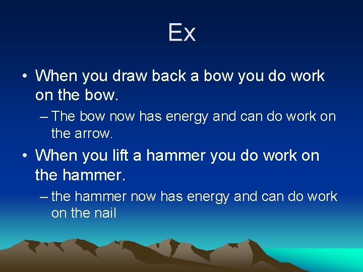 Ex • When you draw back a bow you do work on the bow.