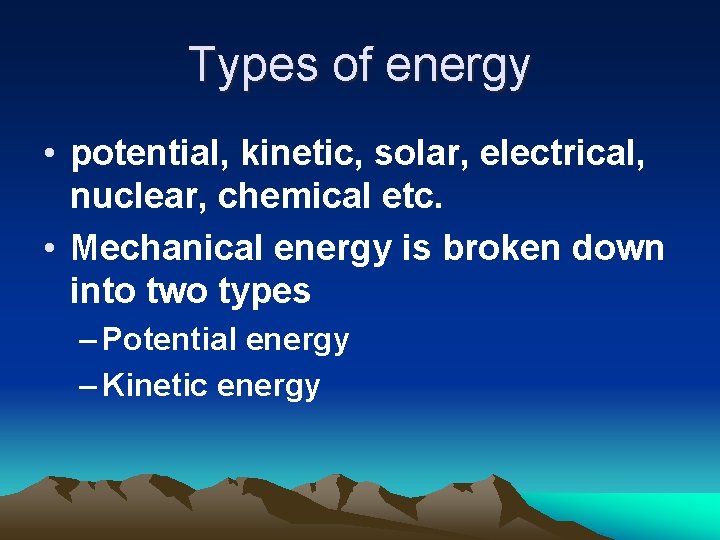 Types of energy • potential, kinetic, solar, electrical, nuclear, chemical etc. • Mechanical energy