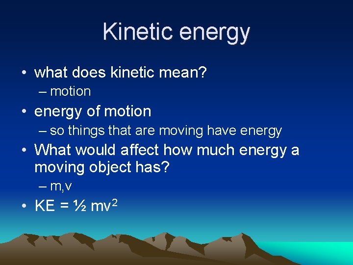 Kinetic energy • what does kinetic mean? – motion • energy of motion –