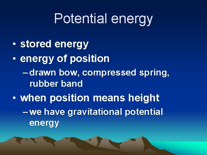 Potential energy • stored energy • energy of position – drawn bow, compressed spring,