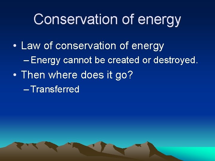 Conservation of energy • Law of conservation of energy – Energy cannot be created