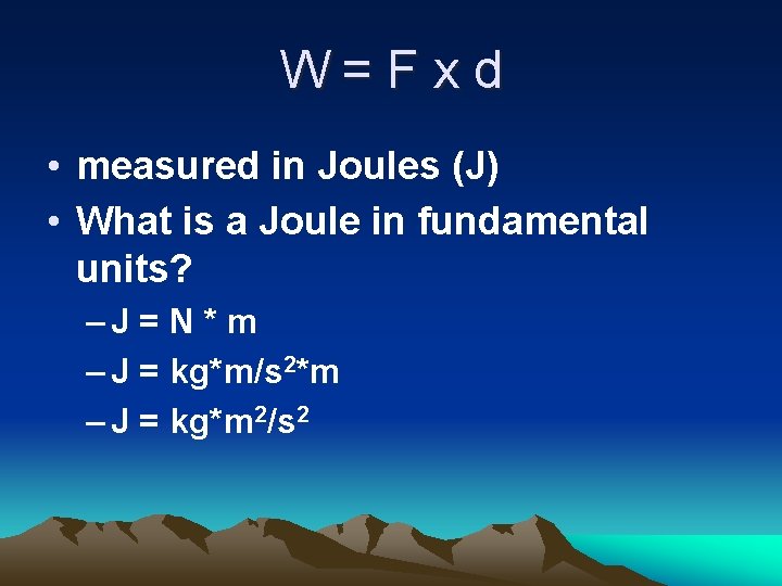 W=Fxd • measured in Joules (J) • What is a Joule in fundamental units?