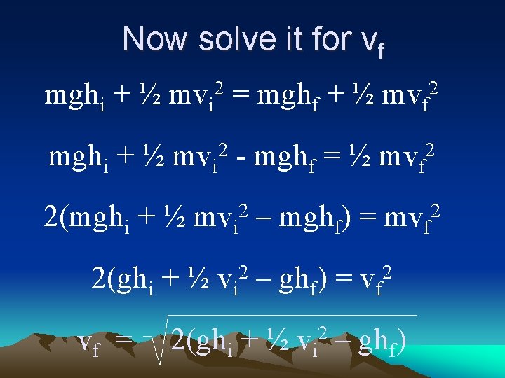 Now solve it for vf mghi + ½ 2 mvi = mghf + ½