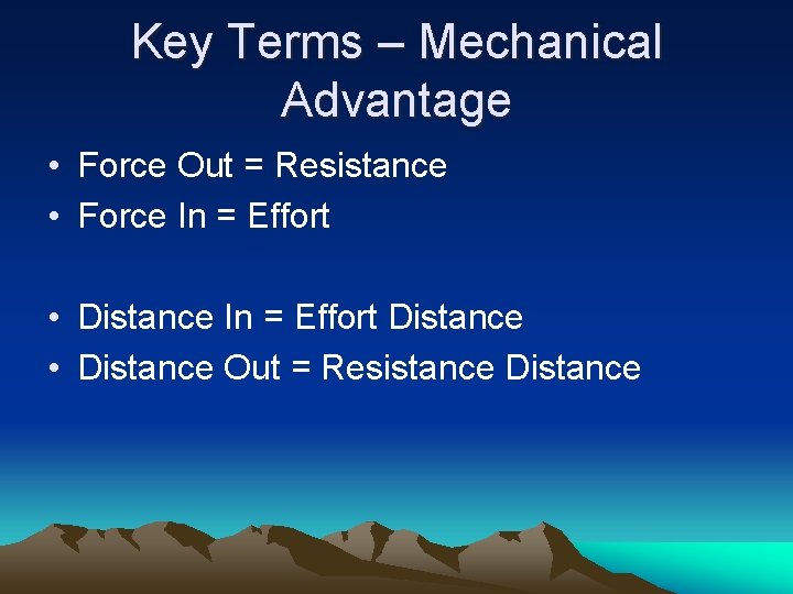 Key Terms – Mechanical Advantage • Force Out = Resistance • Force In =