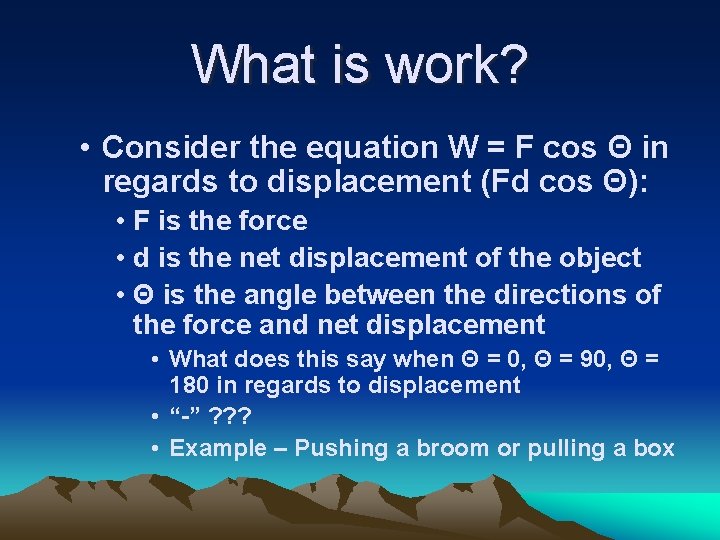What is work? • Consider the equation W = F cos Θ in regards